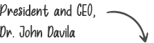 President and CEO, Dr. John Davila